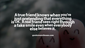 true friend knows when you're just pretending that everything is OK ...