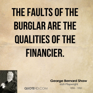 The faults of the burglar are the qualities of the financier.