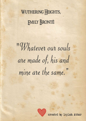 Whatever our souls are made of, his and mine are the same ...