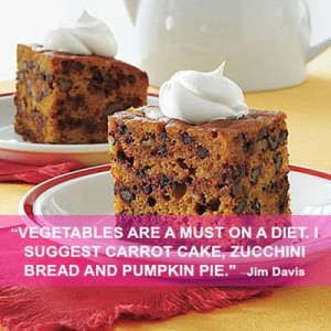 ... carrot cake, zucchini bread and pumpkin pie.” -Jim Davis #quote