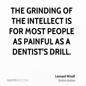 The grinding of the intellect is for most people as painful as a ...