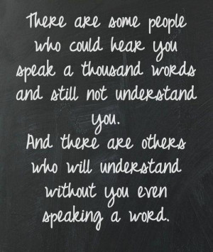 ... Are Some People Who Will Understand Without You Even Speaking A Word