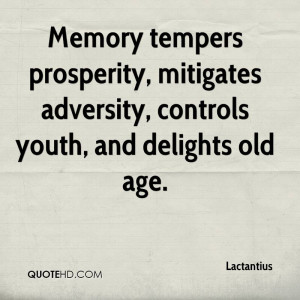 Memory tempers prosperity, mitigates adversity, controls youth, and ...