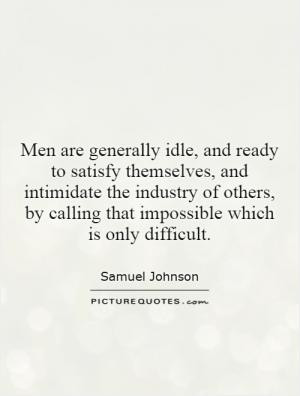 Men are generally idle, and ready to satisfy themselves, and ...
