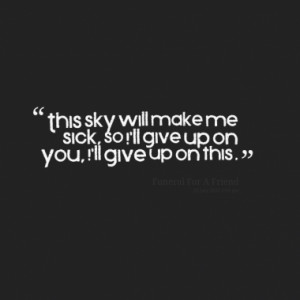 This sky will make me sick, so I'll give up on you, I'll give up on ...