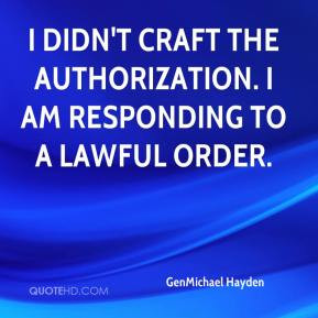 ... didn't craft the authorization. I am responding to a lawful order