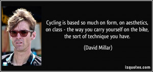 ... carry yourself on the bike, the sort of technique you have. - David