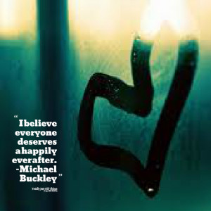 ... believe everyone deserves a happily ever after michael buckley