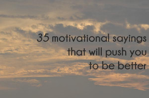 35 Motivational Sayings That Will Push You to Be Better