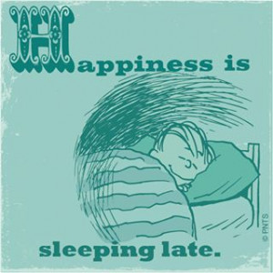 Happiness is sleeping late.