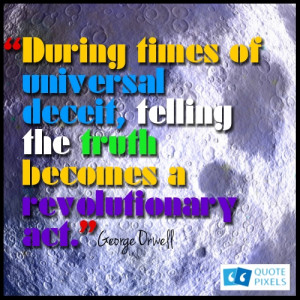 ... quote of During﻿ times of universal deceit, telling the truth