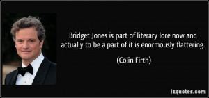 Bridget Jones is part of literary lore now and actually to be a part ...