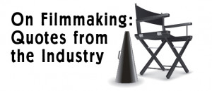 On Filmmaking: Quotes from the Industry