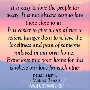 It is easy to love the people far away. It is not always easy to love ...