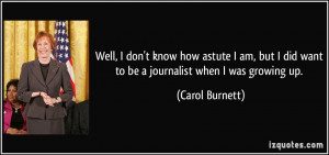 Well, I don't know how astute I am, but I did want to be a journalist ...
