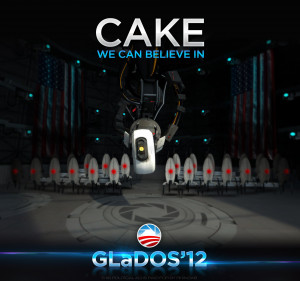 GLaDOS 2012 - CAKE WE CAN BELIEVE IN. IGN Presidential Poster Contest