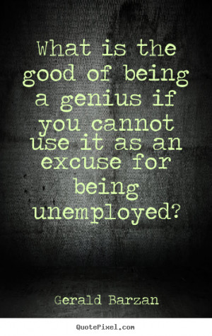 ... is the good of being a genius if you cannot.. - Inspirational quotes