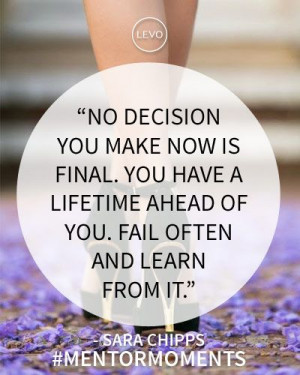 No decision you make now is final. You have a lifetime ahead of you ...