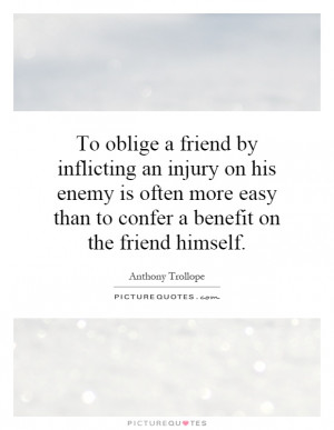 To oblige a friend by inflicting an injury on his enemy is often more ...