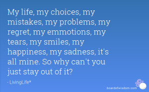 my life my choices my mistakes my problems my regret my emmotions my ...