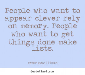 People who want to appear clever rely on memory. People who want to ...