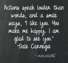 speak louder than words. SMILE! Dale Carnegie #marcellaINC This quote ...