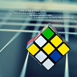 Love is like a rubix cube, there are many wrong twits and turns, but ...