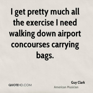 get pretty much all the exercise I need walking down airport ...