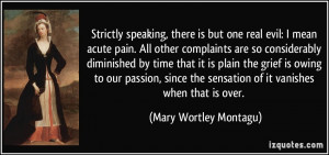 Strictly speaking, there is but one real evil: I mean acute pain. All ...