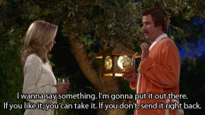 Ron Burgundy: Wait. Wait, wait, wait, wait, wait. I… I wanna be on ...
