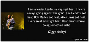 am a leader. Leaders always get heat. They're always going against ...