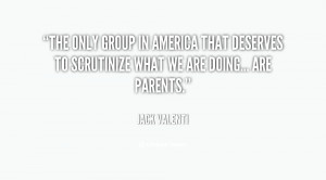 ... that deserves to scrutinize what we are doing... are parents