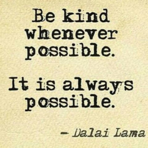 Dalai Lama Quote Be kind whenever possible . It is always possible