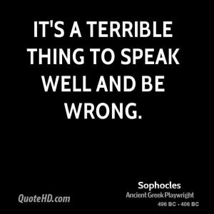 It's a terrible thing to speak well and be wrong.