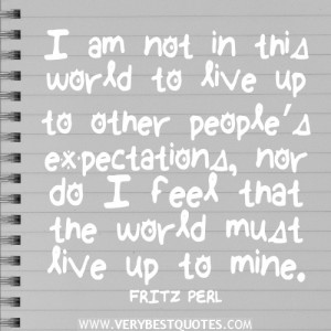 am not in this world to live up to other people’s expectations ...