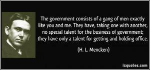 The government consists of a gang of men exactly like you and me. They ...