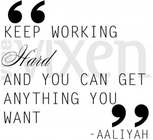 Keep working hard & you can get anything you want - Aaliyah #Quotes # ...