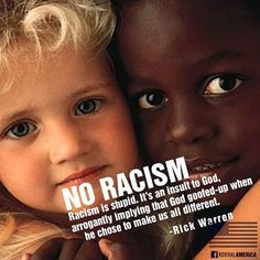 Racism is stupid. It's an insult to God, arrogantly implying that God ...