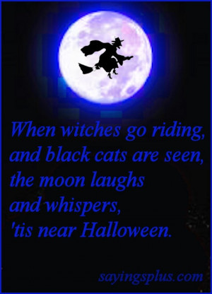 when witches go riding and black cats are seen the moon laughs and