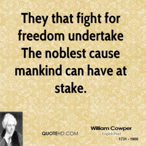 They that fight for freedom undertake The noblest cause mankind can ...
