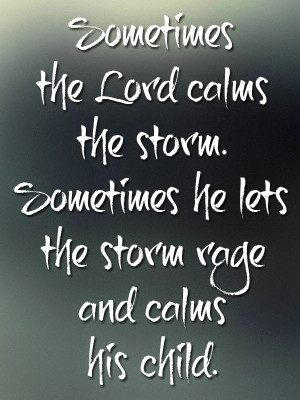 sometimes-the-lord-calms-the-storm-sometimes-he-lets-the-storm-rage ...