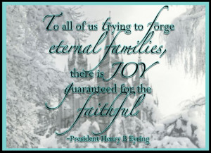 Eternal Families, there is Joy Guaranteed for the Faithful ~