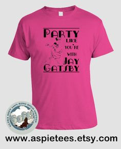 Gatsby Party Tshirt Party like you're with Jay Gatsby by AspieTees, $ ...