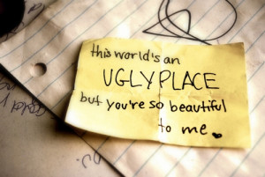 this_world_is_an_ugly_place_but_you_are_so_beautiful_to_me_quote