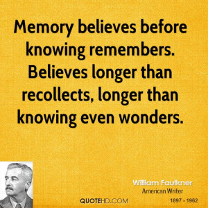Memory believes before knowing remembers. Believes longer than ...