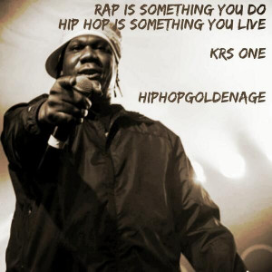 Rap is something you do, Hip Hop is something you live - KRS One