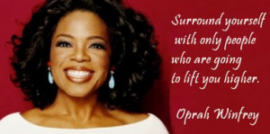 ... only with people who are going to take you higher. » Oprah Winfrey