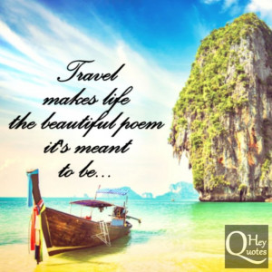 Travel makes life the beautiful poem it’s meant to be.