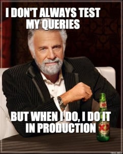 Dos Equis Man - I DONT ALWAYS TEST MY QUERIES BUT WHEN I DO, I DO IT ...