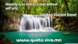 Honesty is as rare as a man without self-pity.